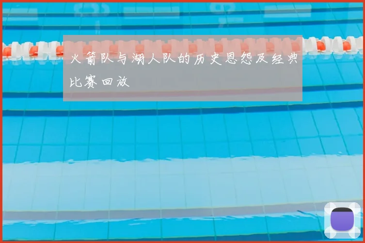 火箭队与湖人队的历史恩怨及经典比赛回放