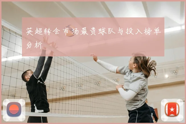 英超转会市场最贵球队与投入榜单分析