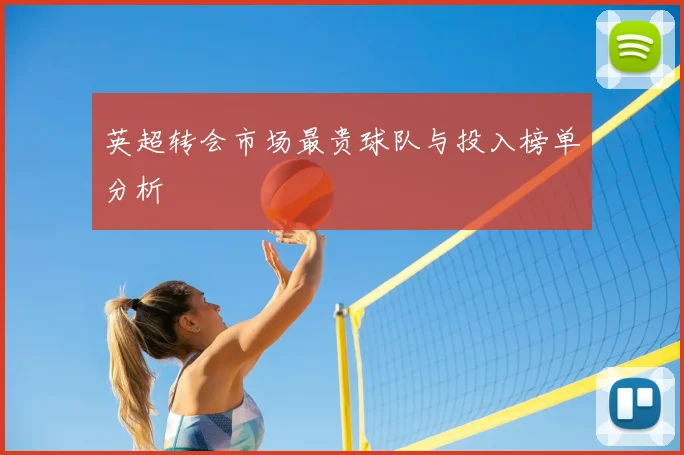 英超转会市场最贵球队与投入榜单分析