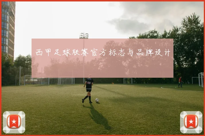 西甲足球联赛官方标志与品牌设计